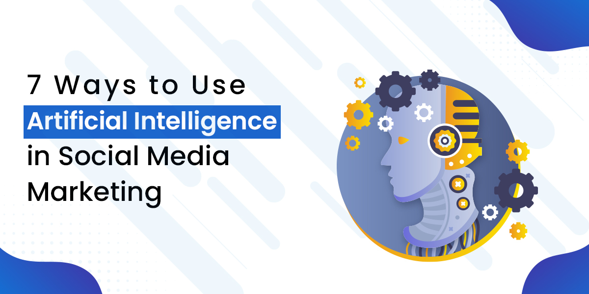 7 Ways to Use AI in Social Media Marketing