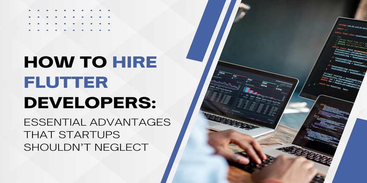 How to Hire Flutter Developers: Essential Advantages that Startups Shouldn’t Neglect